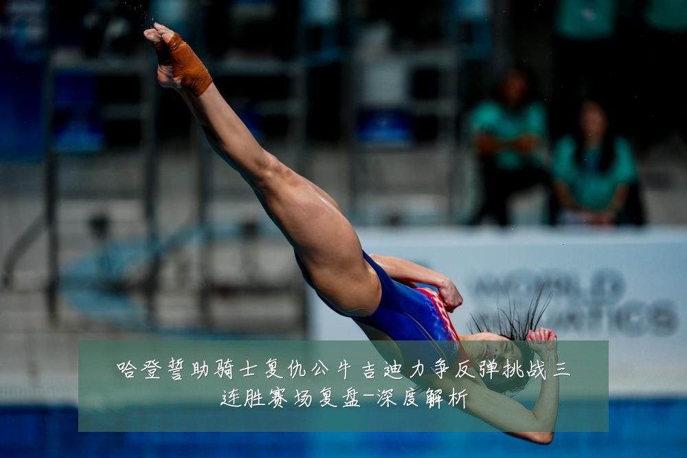 哈登誓助骑士复仇公牛吉迪力争反弹挑战三连胜赛场复盘-深度解析